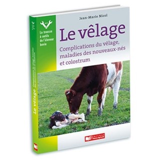 Le velage : complication du vêlage, maladies des nouveaux-nés et colostrum