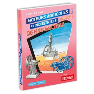 Moteurs agricoles et industriels de nos anciens 1860-1960 - Tome 3