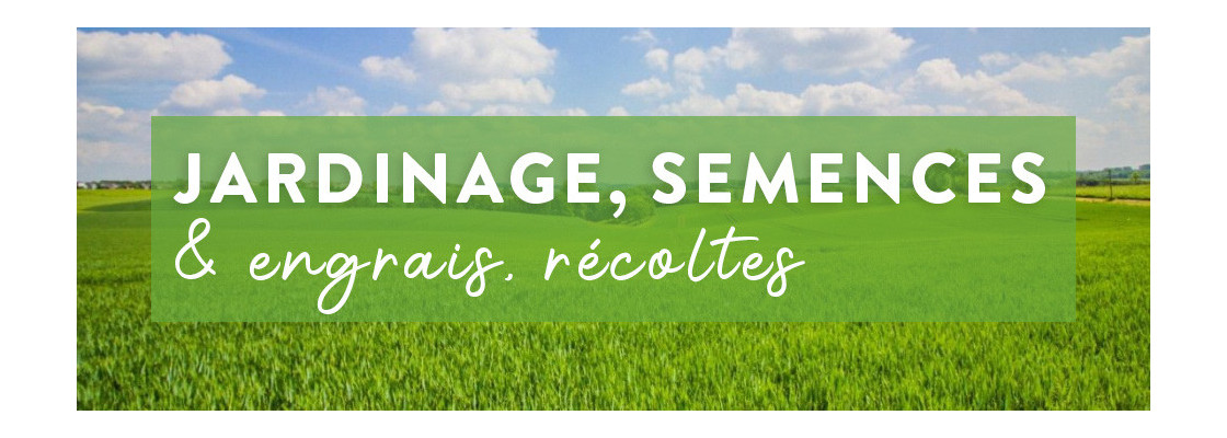 Jardinage, semences & engrais, récolte